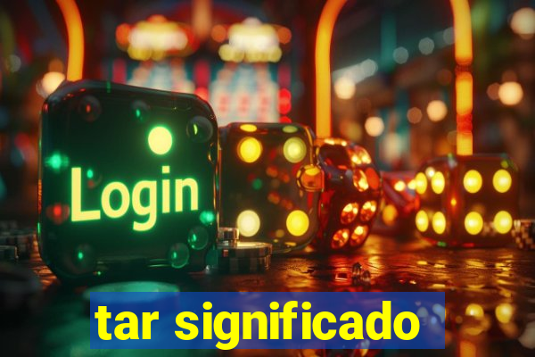 tar significado